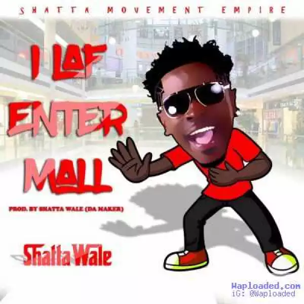 Shatta Wale - I laff Enter Mall (Prod. By Shatta Wale)